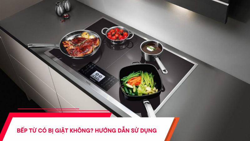 Bếp từ có bị giật không? Hướng dẫn sử dụng an toàn