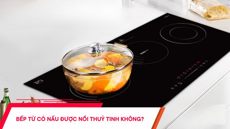 Bếp từ có nấu được nồi thuỷ tinh không?