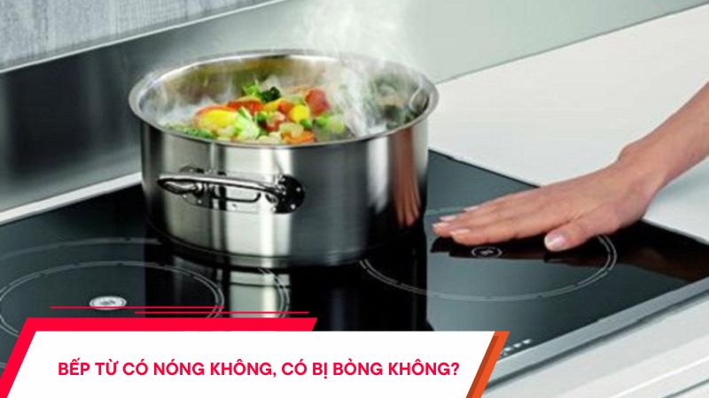 Bếp từ có nóng không, có bị bỏng không? Cách sử dụng