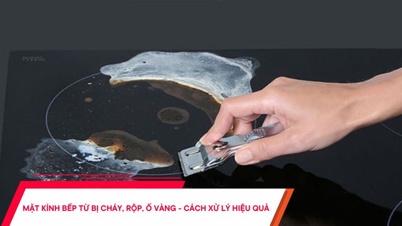 Mặt kính bếp từ bị cháy, rộp, ố vàng - Cách xử lý hiệu quả