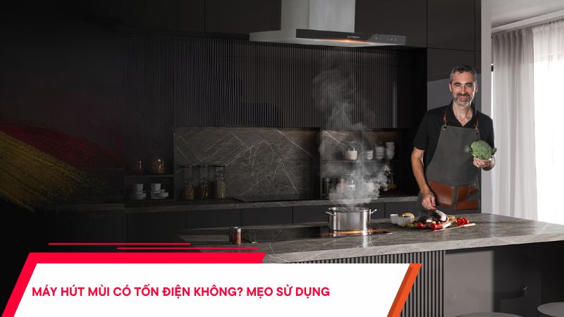 Máy hút mùi có tốn điện không? Mẹo sử dụng tiết kiệm